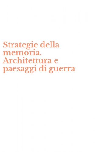 Strategie della memoria. Architettura e paesaggi di guerra