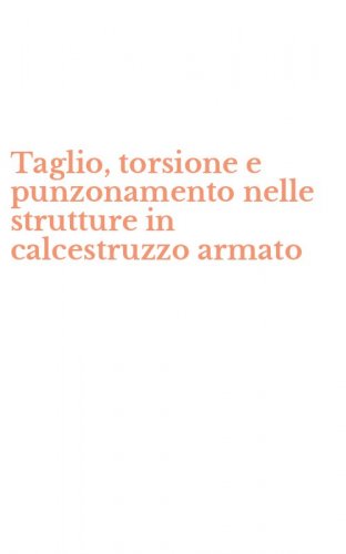 Taglio, torsione e punzonamento nelle strutture in calcestruzzo armato