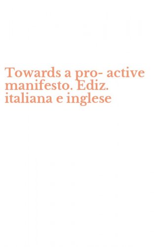 Towards a pro-active manifesto. Ediz. italiana e inglese