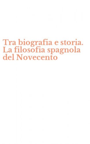 Tra biografia e storia. La filosofia spagnola del Novecento