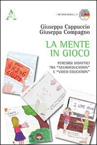 La mente in gioco. Percorsi didattici tra &laquo;Neuroeducation&raquo; e &laquo;video education&raquo;