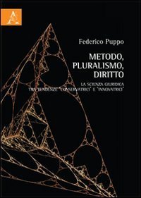 Metodo, pluralismo, diritto. La scienza giuridica tra tendenze &laquo;conservatrici&raquo; e &laquo;innovatrici&raquo; - &laquo;INNOVATRICI&raquo;