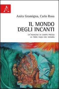 Il mondo degli incanti. Un'indagine di campo presso la trib&ugrave; Yaqui del Sonora