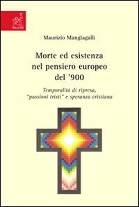 Morte ed esistenza nel pensiero europeo del '900. Temporalit&agrave; di ripresa, passioni tristi e speranza cristiana