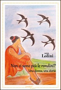 Non ci sono pi&ugrave; le rondini? Una donna, una storia