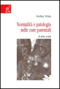 Normalit&agrave; e patologia nelle cure parentali. E altri scritti