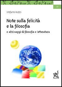 Note sulla felicit&agrave; e la filosofia e altri saggi di filosofia e letteratura
