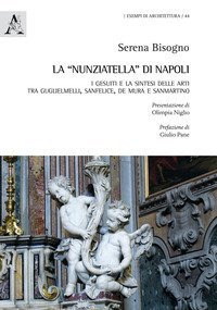 La &laquo;Nunziatella&raquo; di Napoli. I Gesuiti e la sintesi delle arti, tra Guglielmelli, Sanfelice, De Mura e Sanmartino