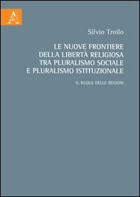 Le nuove frontiere della libert&agrave; religiosa tra pluralismo sociale e pluralismo istituzionale. Il ruolo delle regioni