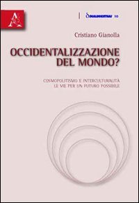 Occidentalizzazione del mondo? Cosmopolitismo e interculturalit&agrave;. Le vie per un futuro possibile
