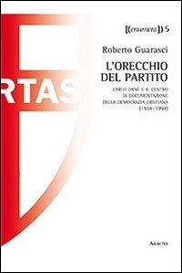 L'orechio del partito. Carlo Dan&egrave; e il centro documentazione della Democrazia Cristiana (1954-1994)
