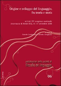 Origine e sviluppo del linguaggio, fra teoria e storia. Atti del 15&deg; Congresso nazionale della societ&agrave; di filosofia del linguaggio (Cosenza, 15-17 settembre 2008)