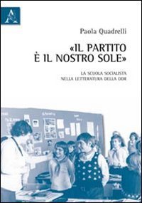Il partito &egrave; il nostro sole. La scuola socialista nella letteratura della DDR