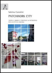 Patchwork city. Tasselli urbani e strategie di intervento per la citt&agrave; di Ancona