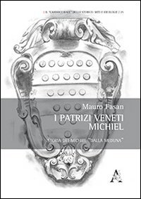 I patrizi veneti Michiel. Storia dei Michiel &laquo;dalla Meduna&raquo;