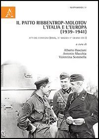 Il patto Ribbentrop-Molotov, l'Italia e l'Europa (1939-1941). Atti del Convegno (Roma, 31 maggio-1 giugno 2012) - (ROMA, 31 MAGGIO-1 GIUGNO 2012) (IL)