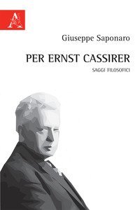 Per Ernst Cassirer. Saggi filosofici