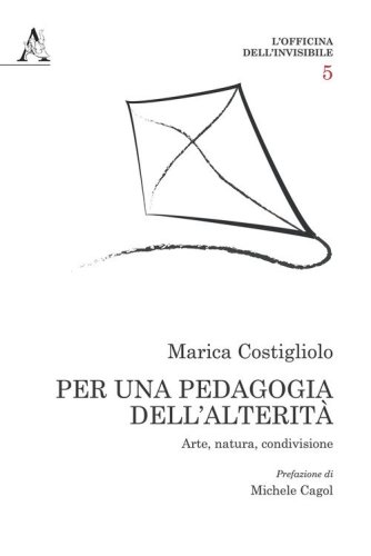 Per una pedagogia dell'alterit&agrave;. Arte, natura, condivisione