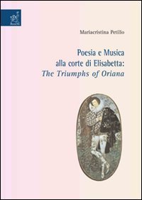 Poesia e musica alla corte di Elisabetta. &laquo;The Triumphs of Oriana&raquo;