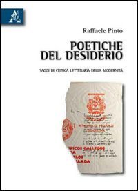 Poetiche del desiderio. Saggi di critica letteraria della modernit&agrave;