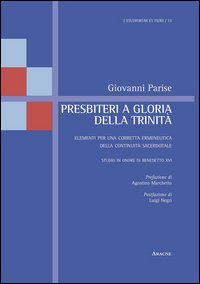 Presbiteri a gloria della Trinit&agrave;. Elementi per una corretta ermeneutica della continuit&agrave; sacerdotale. Studio in onore di Benedetto XVI - CONTINUITA' SACERDOTALE. STUDIO IN ONORE DI BENEDETTO XVI