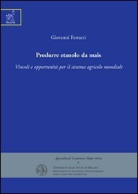 Produrre etanolo da mais. Vincoli e opportunit&agrave; per il sistema agricolo mondiale