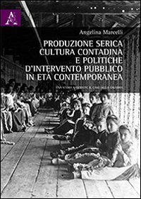 Produzione serica, cultura contadina e politiche d'intervento publico in et&agrave; contemporanea. Una storia nascosta: il caso della Calabria - CONTEMPORANEA. UNA STORIA NASCOSTA: IL CASO DELLA CALABRIA