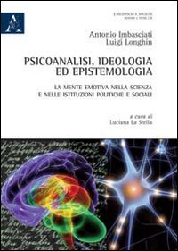 Psicoanalisi, ideologia ed epistemologia. La mente emotiva nella scienza e nelle istituzioni politiche e sociali - ISTITUZIONI POLITICHE E SOCIALI