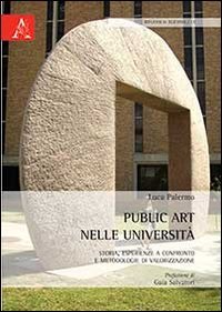 Public art nelle universit&agrave;. Storia, esperienze a confronto e metodologie di valorizzazione