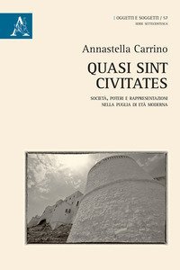 Quasi sint civitates. Societ&agrave;, poteri e rappresentazioni nella Puglia di et&agrave; moderna