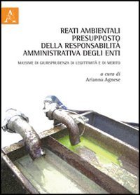 Reati ambientali presupposto della responsabilit&agrave; amministrativa degli enti. Massime di giurisprudenza di leggittimit&agrave; e di merito