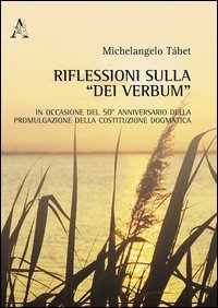Riflessioni sulla &laquo;Dei verbum&raquo;. In occasione del 50&deg; anniversario della promulgazione della Costituzione dogmatica