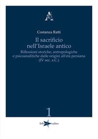 Il sacrificio nell'Israele antico. Riflessioni storiche, antropologiche e psicoanalitiche dalle origini all'et&agrave; persiana (IV sec. a.C.)
