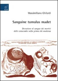 Sanguine tumulus madet. Devozione al sangue dei martiri delle catacombe nella prima et&agrave; moderna