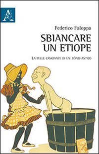 Sbiancare un etiope. La pelle cangiante di un t&ograve;pos antico