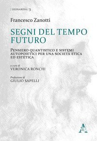 Segni del tempo futuro. Pensiero quantistico e sistemi autopoietici per una societ&agrave; etica ed estetica