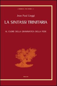 La sintassi trinitaria. Al cuore della grammatica della fede