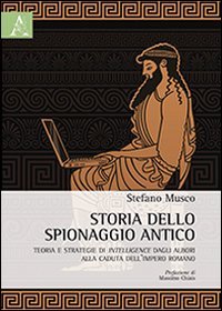 Storia dello spionaggio antico. Teoria e strategie di intelligence dagli albori alla caduta dell'Impero romano - ALLA CADUTA DELL'IMPERO ROMANO