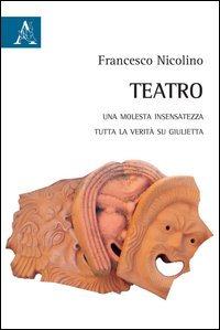 Teatro. Una molesta insensatezza-Tutta la verit&agrave; si Giulietta