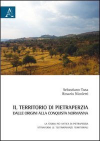 Il territorio di Pietraperzia dalle origini alla conquista normanna. La storia pi&ugrave; antica di Pietraperzia attraverso le testimonianze territoriali - ANTICA DI PIETRAPERZIA ATTRAVERSO LE TESTIMONIANZE TERRITORIALI (IL)