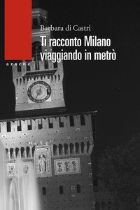 Ti racconto Milano. Viaggiando in metr&ograve;