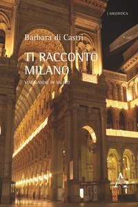 Ti racconto Milano. Viaggiando in metr&ograve;