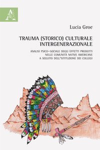Trauma (storico) culturale intergenerazionale. Analisi psico-sociale degli effetti prodotti nelle comunit&agrave; native americane a seguito dell'istituzione dei collegi