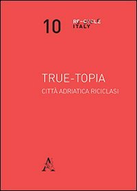 True-topia. Citt&agrave; adriatica riciclasi