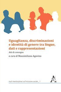Uguaglianza, discriminazioni e identit&agrave; di genere tra lingue, dati e rappresentazioni. Atti di convegno
