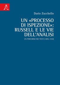 Un &laquo;processo di ispezione&raquo;: Russell e le vie dell'analisi. Un percorso nei testi (1895-1910)