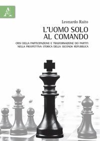 L'uomo solo al comando. Crisi della partecipazione e trasformazione dei partiti nella prospettiva storica della Seconda Repubblica
