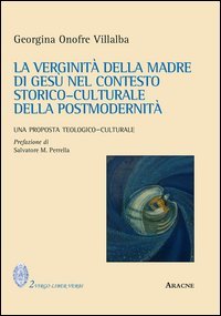 La verginit&agrave; della Madre di Ges&ugrave; nel contesto storico-culturale della postmodernit&agrave;. Una proposta teologico-culturale - POSTMODERNITA'