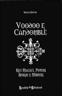 Voodoo e candombl&eacute;. Riti magici, poteri, spiriti e misteri