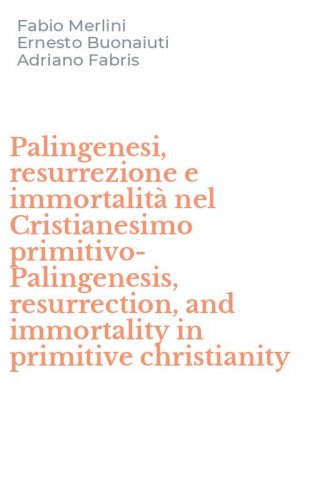 Palingenesi, resurrezione e immortalit&agrave; nel Cristianesimo primitivo-Palingenesis, resurrection, and immortality in primitive christianity